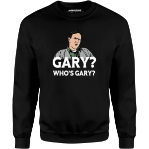 Gary? Who's Gary? - Unisex Sweatshirt