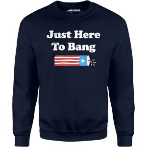 Just Here to Bang - Unisex Sweatshirt